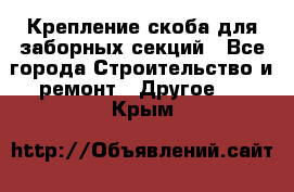 Крепление-скоба для заборных секций - Все города Строительство и ремонт » Другое   . Крым